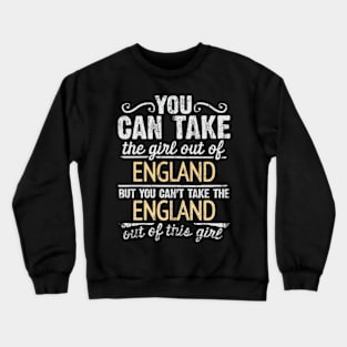 You Can Take The Girl Out Of England But You Cant Take The England Out Of The Girl Design - Gift for English With England Roots Crewneck Sweatshirt